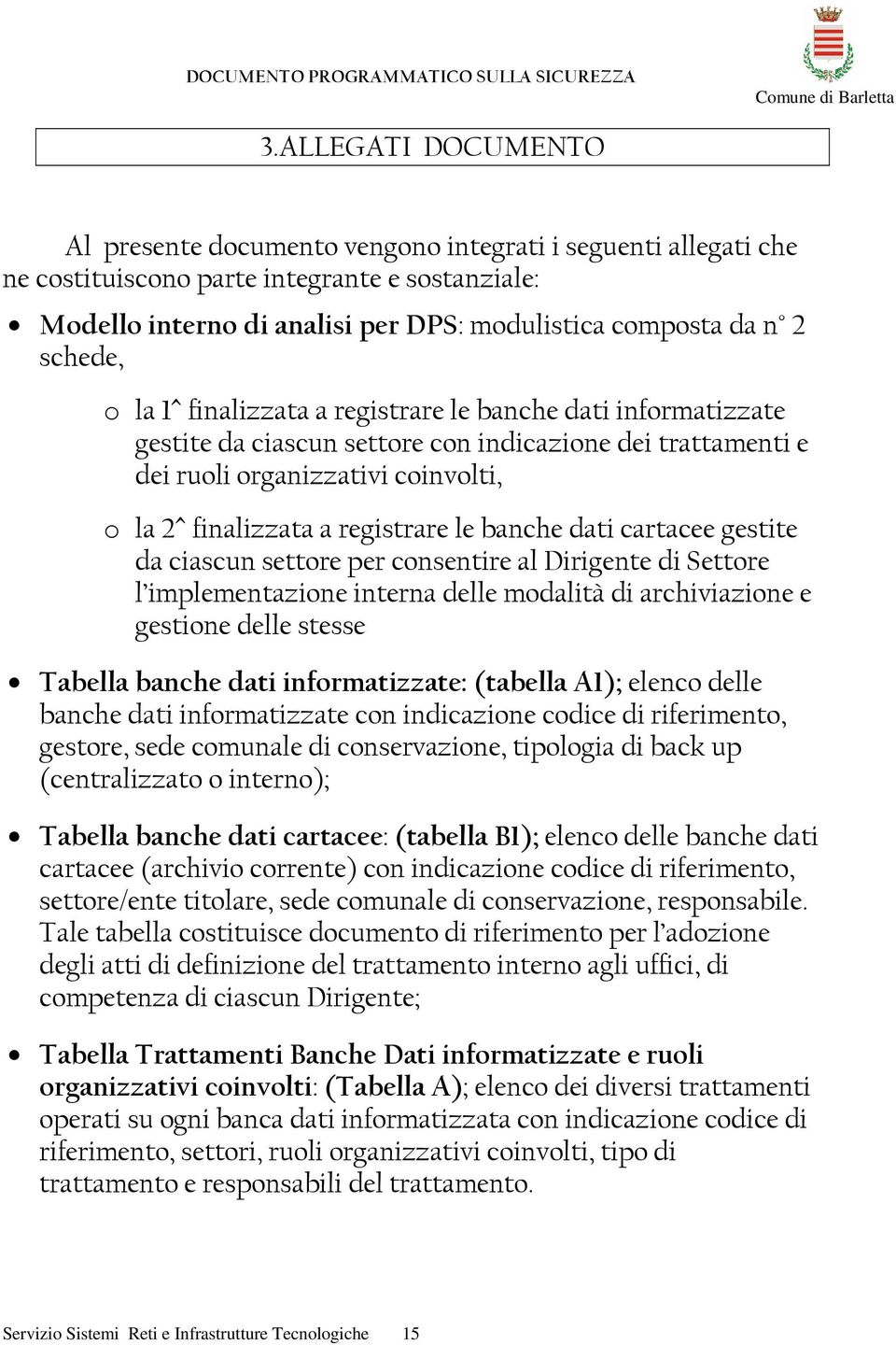 le banche dati cartacee gestite da ciascun settore per consentire al Dirigente di Settore l implementazione interna delle modalità di archiviazione e gestione delle stesse Tabella banche dati