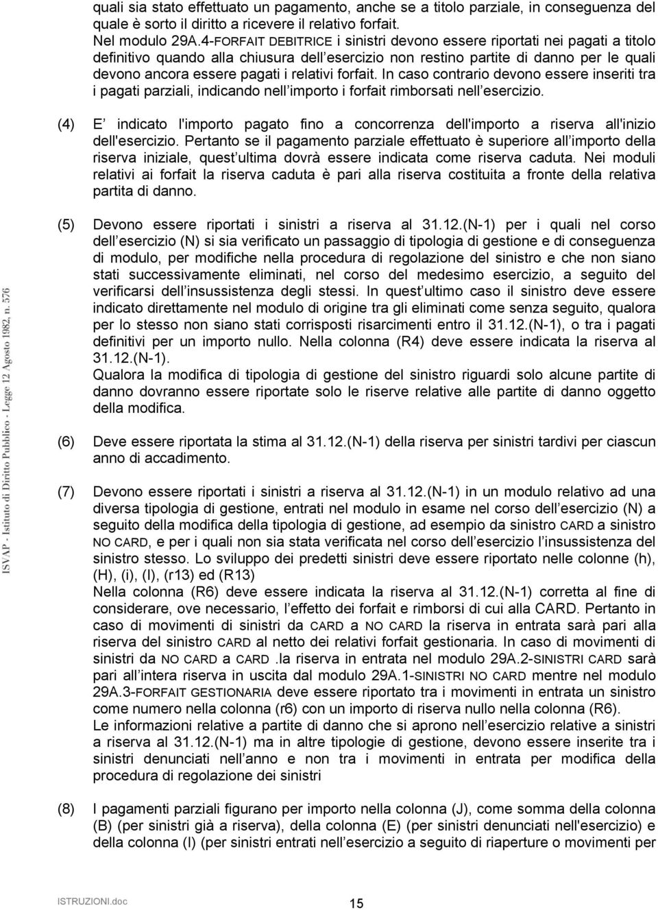 relativi forfait. In caso contrario devono essere inseriti tra i pagati parziali, indicando nell importo i forfait rimborsati nell esercizio.