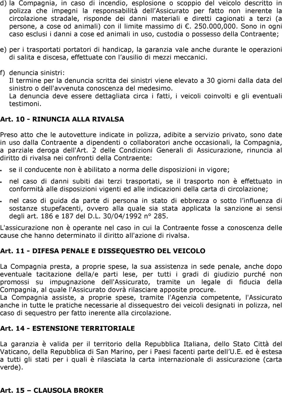 Sono in ogni caso esclusi i danni a cose ed animali in uso, custodia o possesso della Contraente; e) per i trasportati portatori di handicap, la garanzia vale anche durante le operazioni di salita e