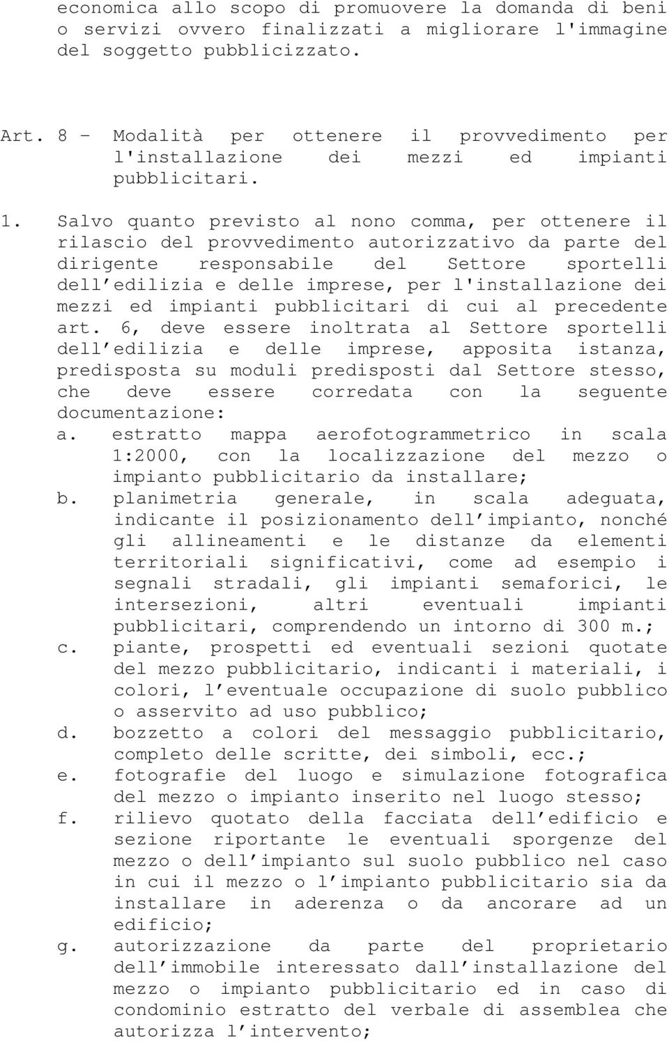 Salvo quanto previsto al nono comma, per ottenere il rilascio del provvedimento autorizzativo da parte del dirigente responsabile del Settore sportelli dell edilizia e delle imprese, per