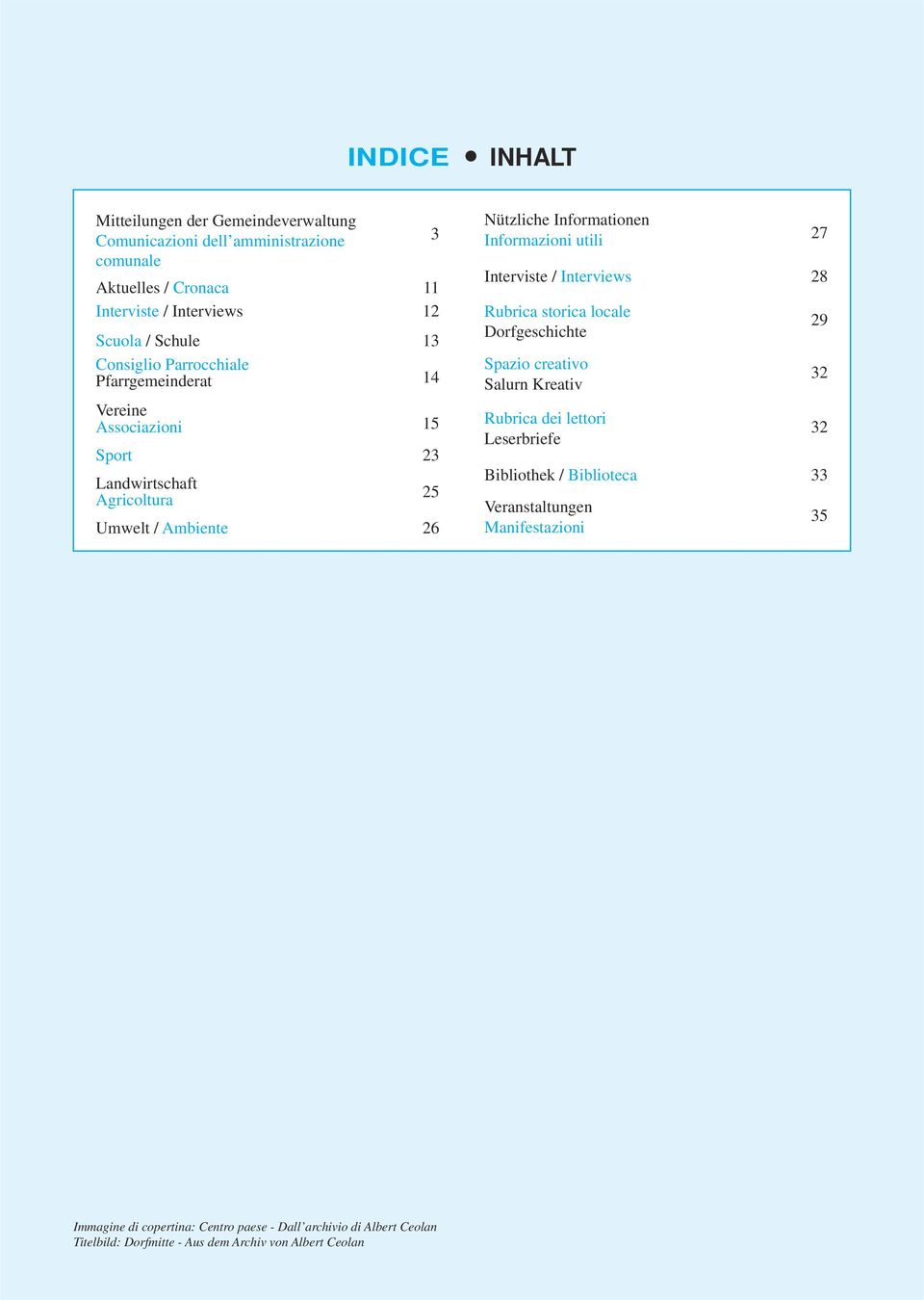 utili 27 Interviste / Interviews 28 Rubrica storica locale Dorfgeschichte 29 Spazio creativo Salurn Kreativ 32 Rubrica dei lettori Leserbriefe 32 Bibliothek /