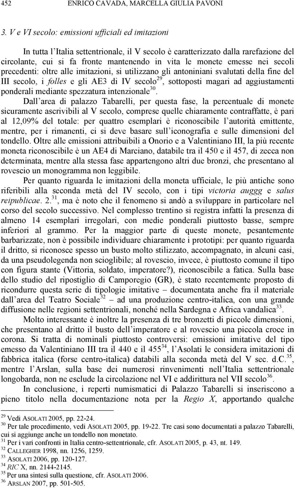 nei secoli precedenti: oltre alle imitazioni, si utilizzano gli antoniniani svalutati della fine del III secolo, i folles e gli AE3 di IV secolo 29, sottoposti magari ad aggiustamenti ponderali