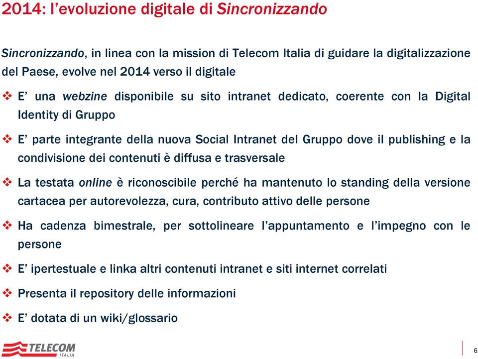 diffusa e trasversale La testata online è riconoscibile perché ha mantenuto lo standing della versione cartacea per autorevolezza, cura, contributo attivo delle persone Ha cadenza bimestrale, per