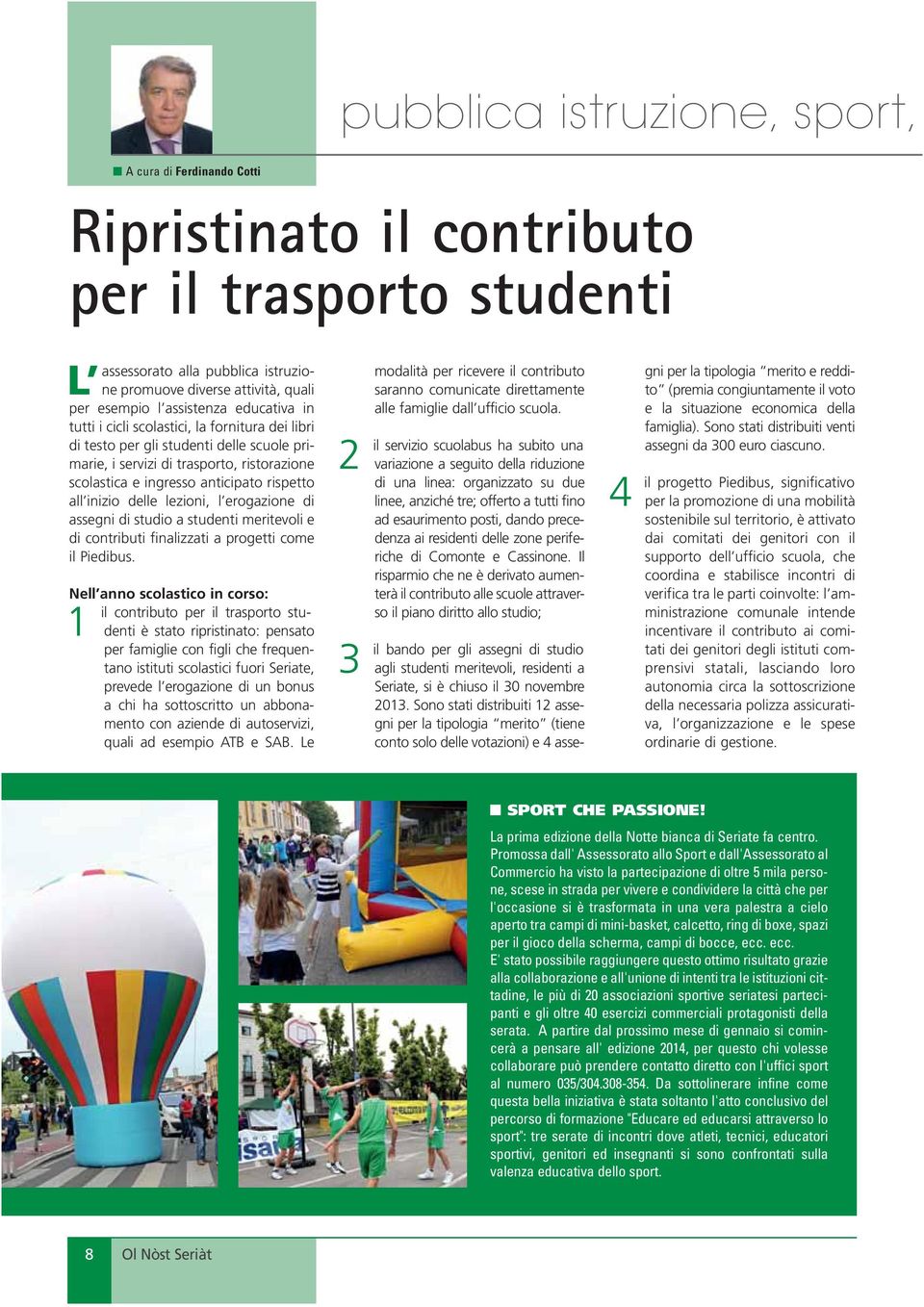 rispetto all inizio delle lezioni, l erogazione di assegni di studio a studenti meritevoli e di contributi finalizzati a progetti come il Piedibus.