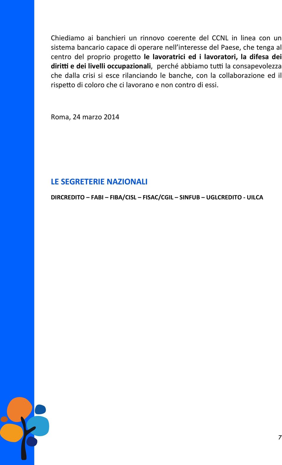 o le lavoratrici ed i lavoratori, la difesa dei dirie e dei livelli occupazionali, perché abbiamo tu< la consapevolezza che dalla