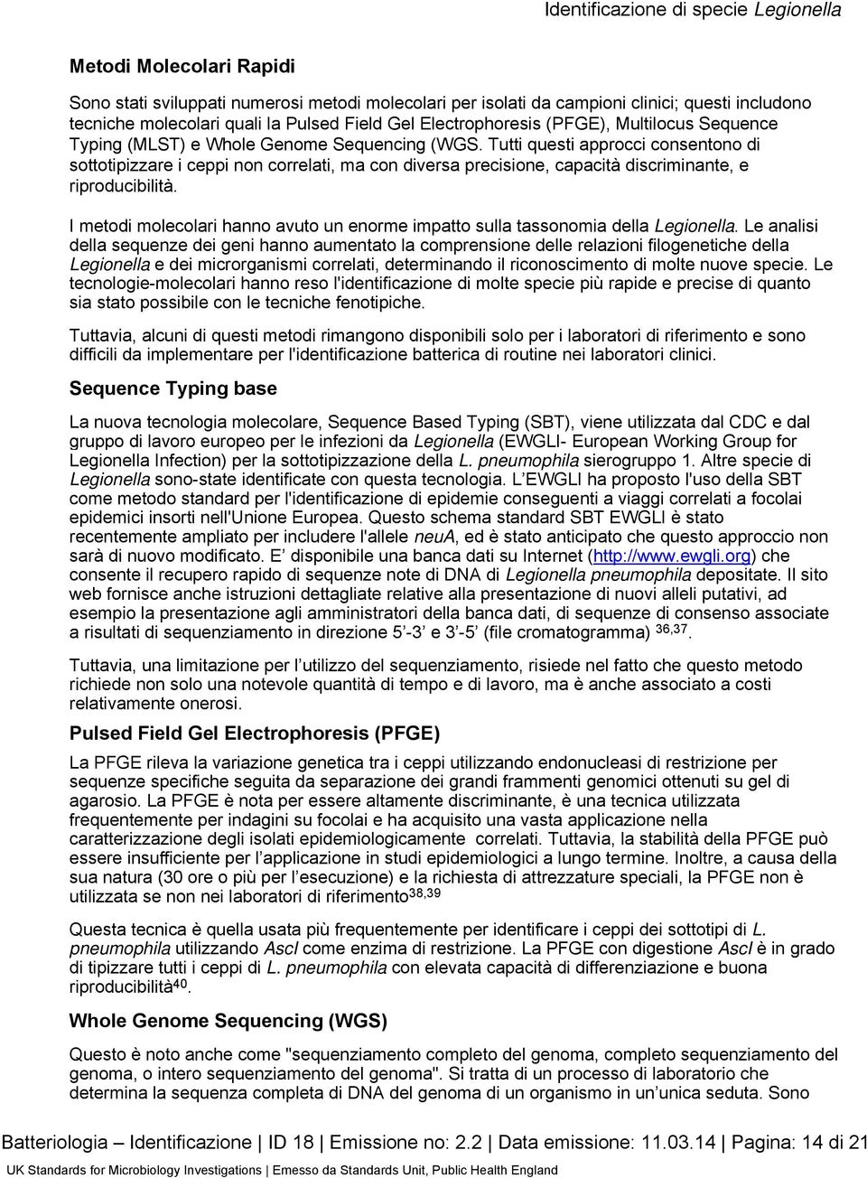 Tutti questi approcci consentono di sottotipizzare i ceppi non correlati, ma con diversa precisione, capacità discriminante, e riproducibilità.