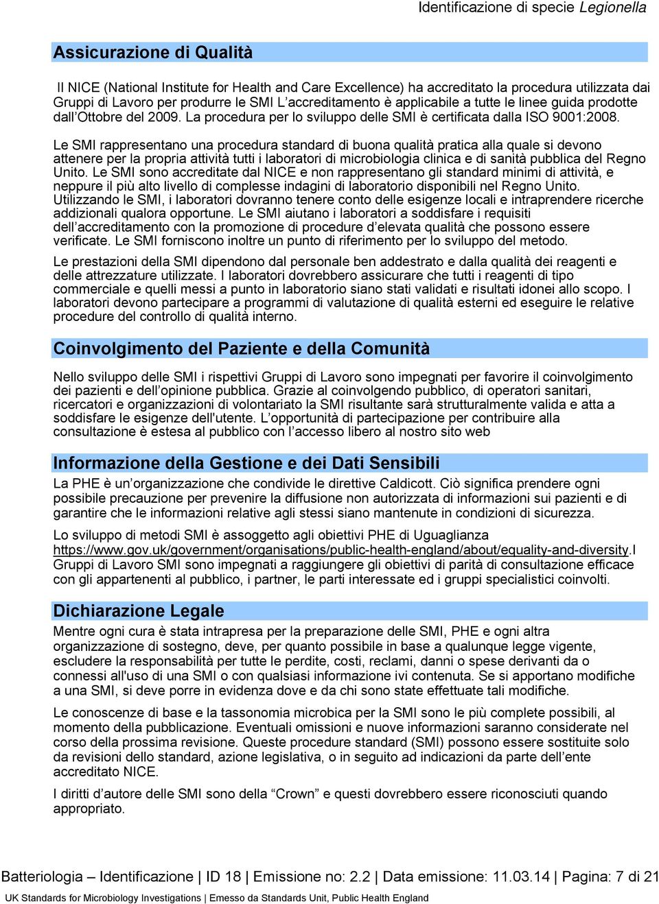 Le SMI rappresentano una procedura standard di buona qualità pratica alla quale si devono attenere per la propria attività tutti i laboratori di microbiologia clinica e di sanità pubblica del Regno