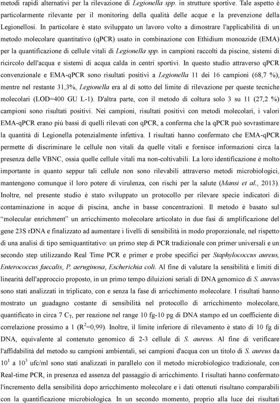 In particolare è stato sviluppato un lavoro volto a dimostrare l'applicabilità di un metodo molecolare quantitativo (qpcr) usato in combinazione con Ethidium monoazide (EMA) per la quantificazione di