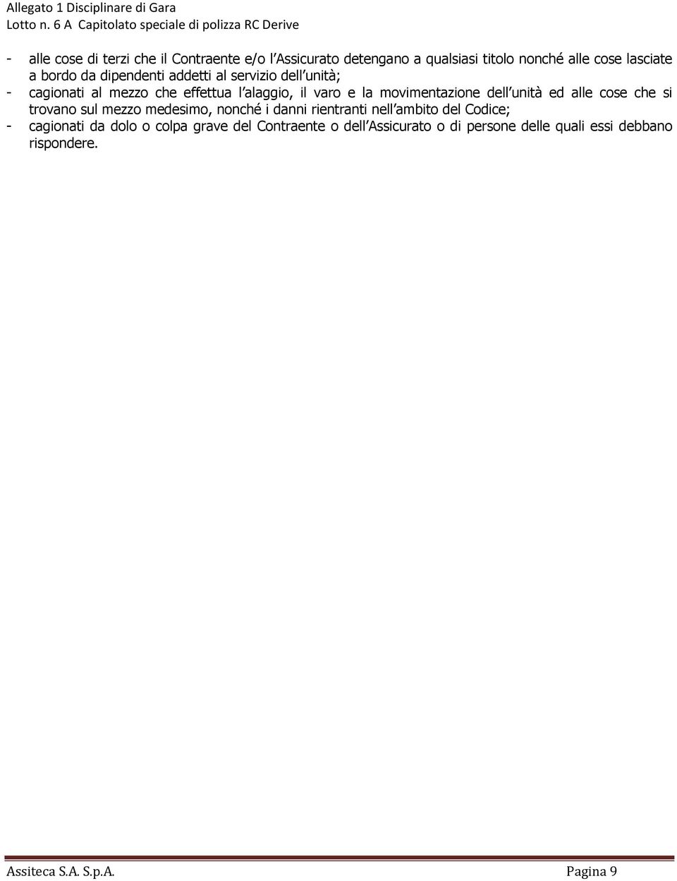 unità ed alle cose che si trovano sul mezzo medesimo, nonché i danni rientranti nell ambito del Codice; - cagionati da dolo