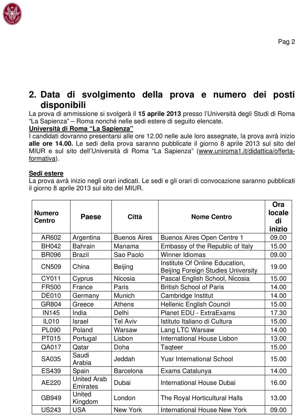 di seguito elencate. Università di Roma La Sapienza I candidati dovranno presentarsi alle ore 12.00 