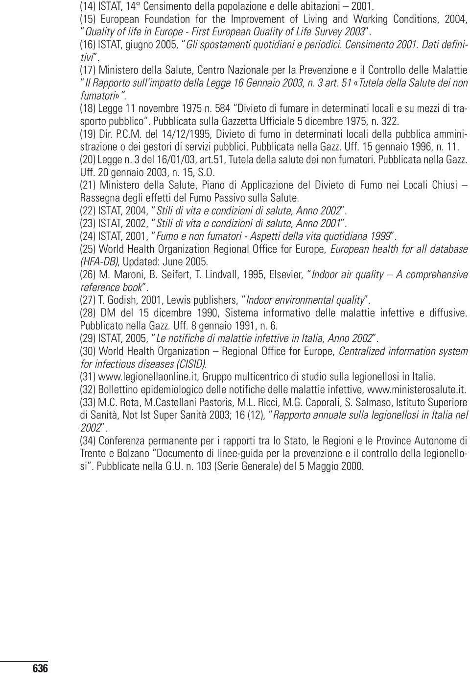 (16) ISTAT, giugno 2005, Gli spostamenti quotidiani e periodici. Censimento 2001. Dati definitivi.