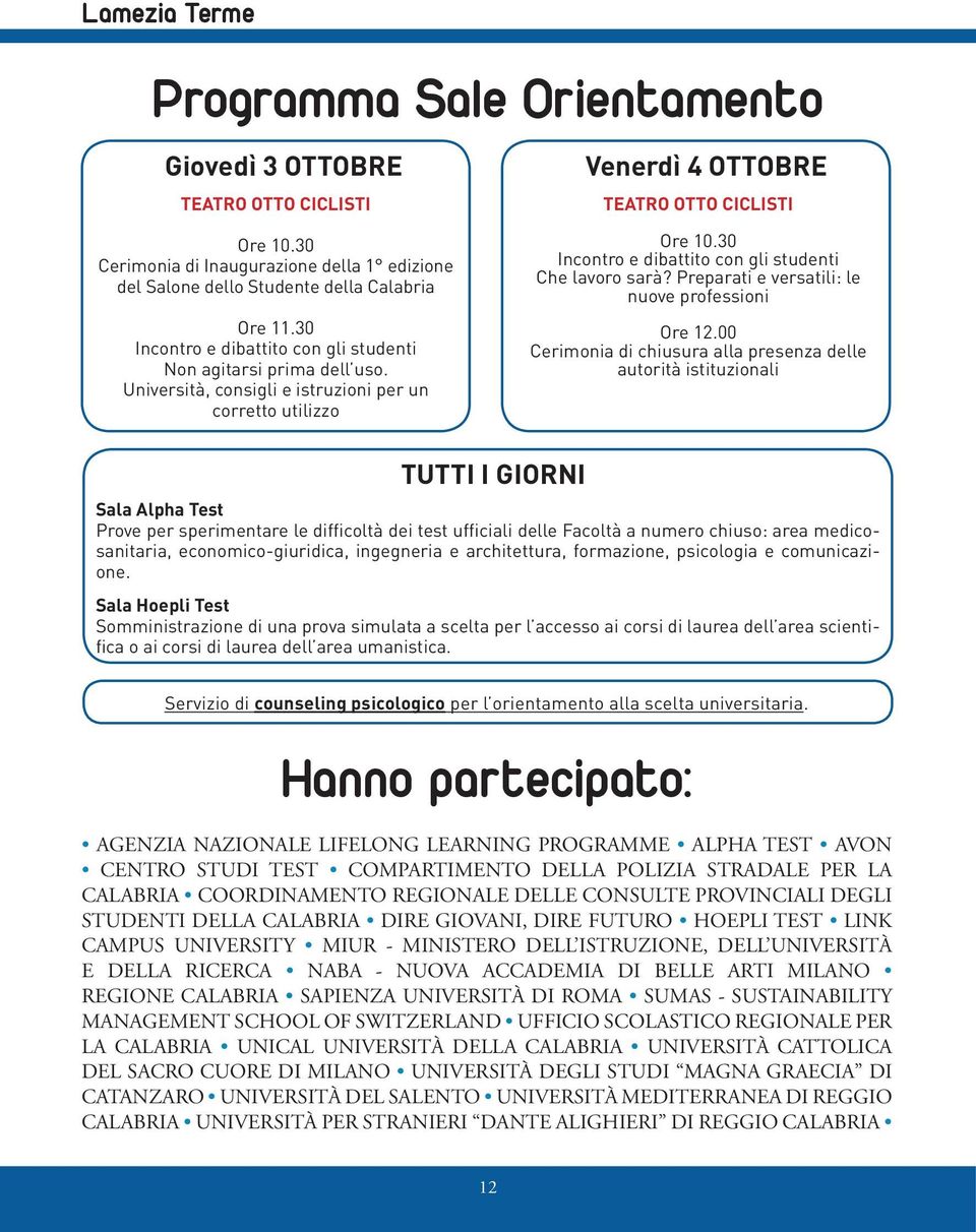 30 Incontro e dibattito con gli studenti Che lavoro sarà? Preparati e versatili: le nuove professioni Ore 12.