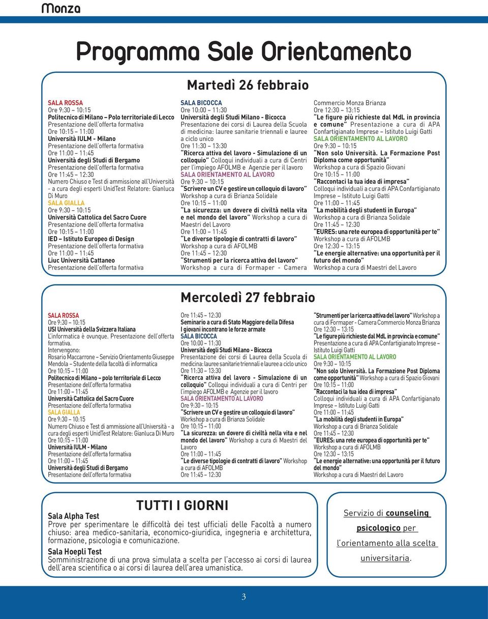 11:00 IED Istituto Europeo di Design Ore 11:00 11:45 Liuc Università Cattaneo Martedì 26 febbraio SALA BICOCCA Ore 10:00 11:30 Università degli Studi Milano - Bicocca Presentazione dei corsi di