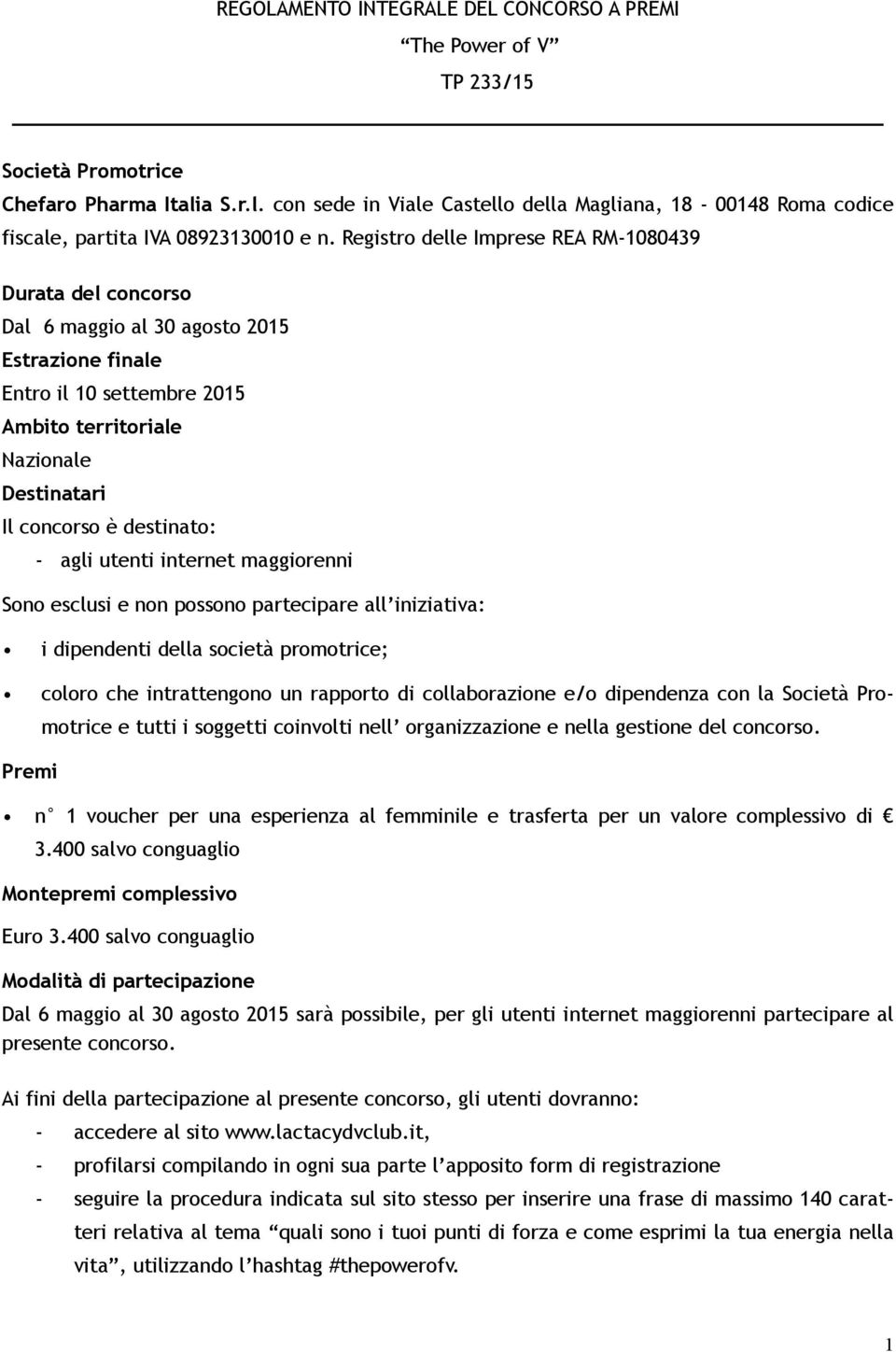 Registro delle Imprese REA RM-1080439 Durata del concorso Dal 6 maggio al 30 agosto 2015 Estrazione finale Entro il 10 settembre 2015 Ambito territoriale Nazionale Destinatari Il concorso è