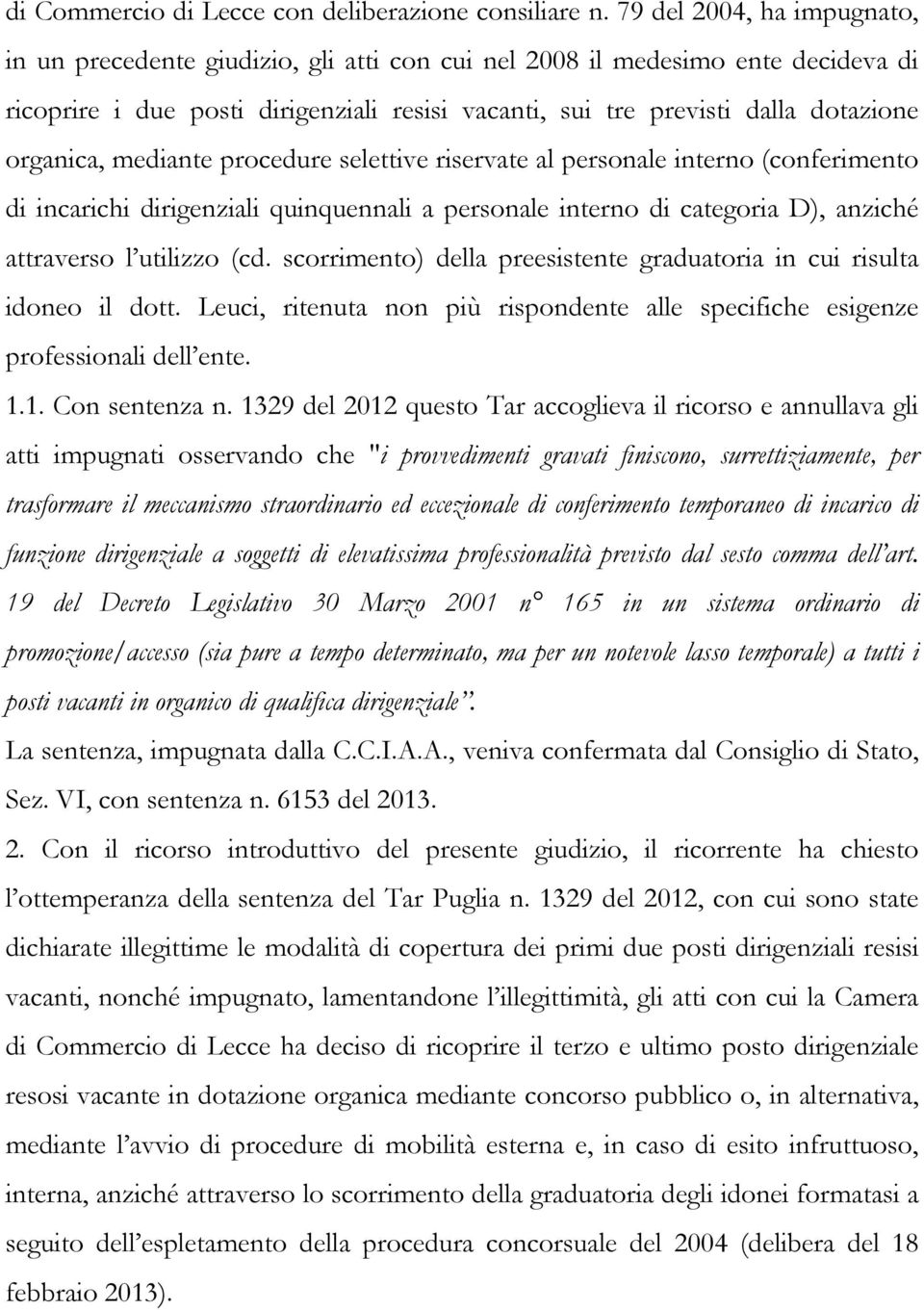 organica, mediante procedure selettive riservate al personale interno (conferimento di incarichi dirigenziali quinquennali a personale interno di categoria D), anziché attraverso l utilizzo (cd.