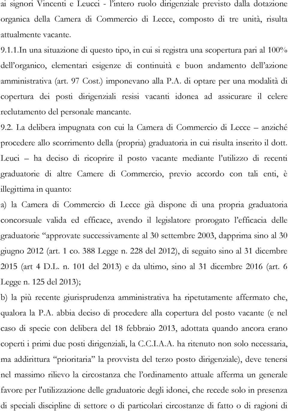 ) imponevano alla P.A. di optare per una modalità di copertura dei posti dirigenziali resisi vacanti idonea ad assicurare il celere reclutamento del personale mancante. 9.2.