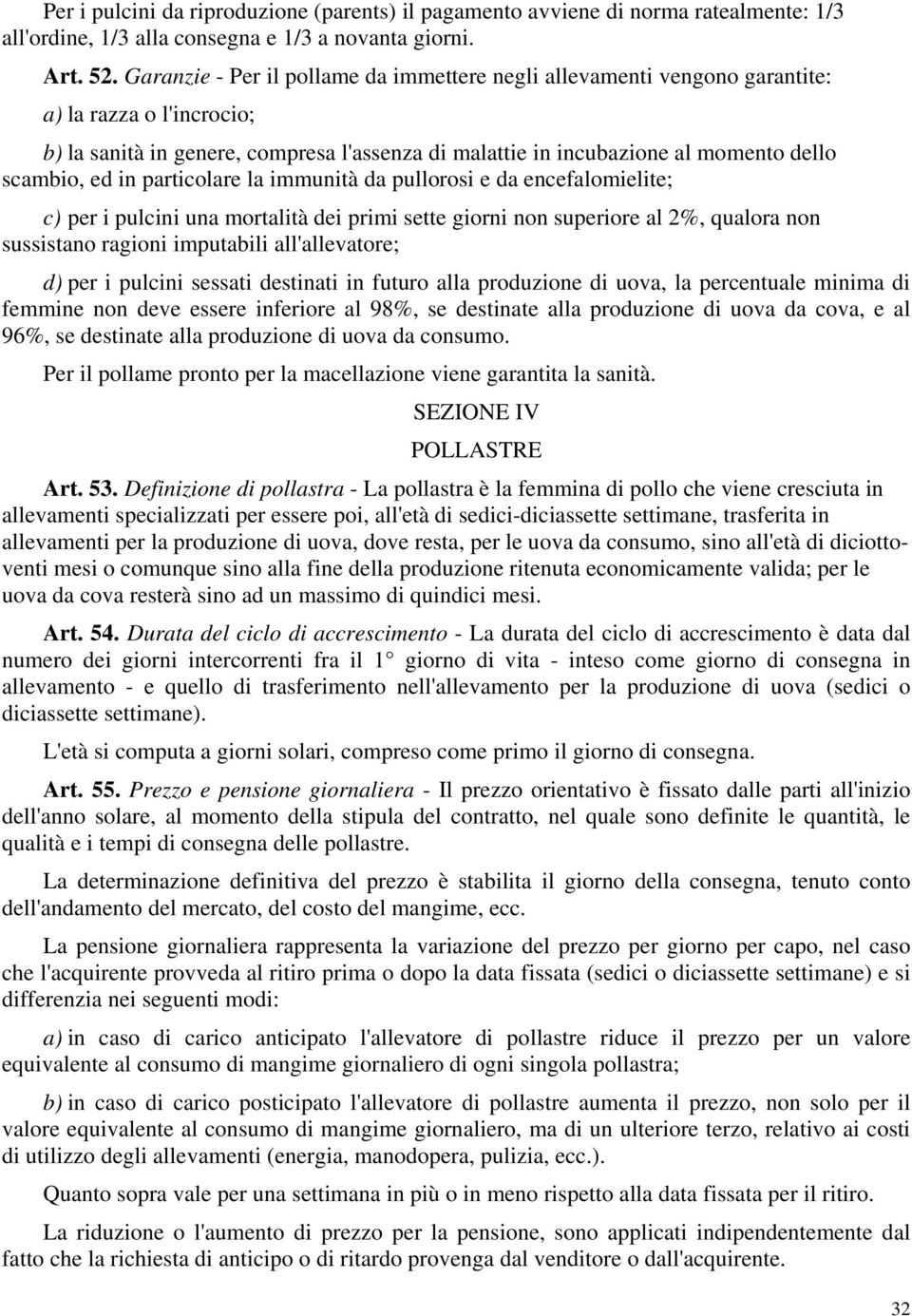 ed in particolare la immunità da pullorosi e da encefalomielite; c) per i pulcini una mortalità dei primi sette giorni non superiore al 2%, qualora non sussistano ragioni imputabili all'allevatore;