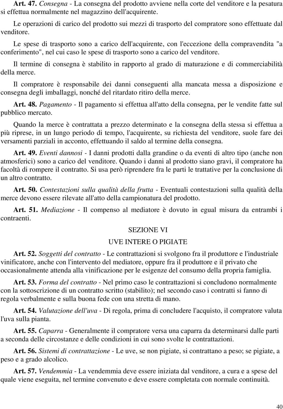 Le spese di trasporto sono a carico dell'acquirente, con l'eccezione della compravendita "a conferimento", nel cui caso le spese di trasporto sono a carico del venditore.