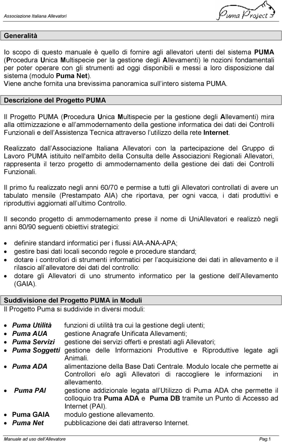 Descrizione del Progetto PUMA Il Progetto PUMA (Procedura Unica Multispecie per la gestione degli Allevamenti) mira alla ottimizzazione e all ammodernamento della gestione informatica dei dati dei