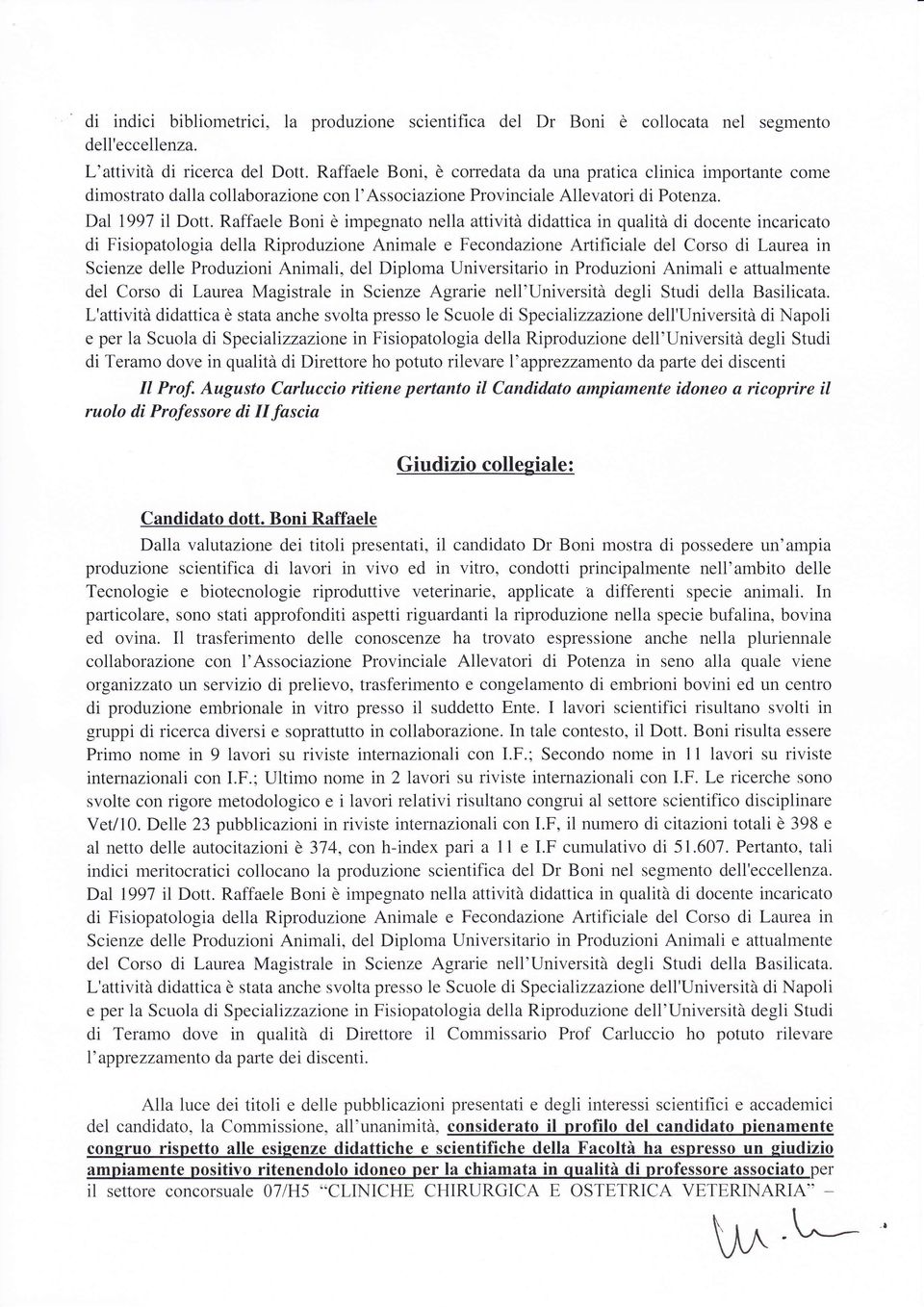 Raffaele Boni è impegnato nella attività didattica in qualità di docente incaricato di Fisiopatologia della Riproduzione Animale e Fecondazione Artificiale del Corso di Laurea in Scienze delle