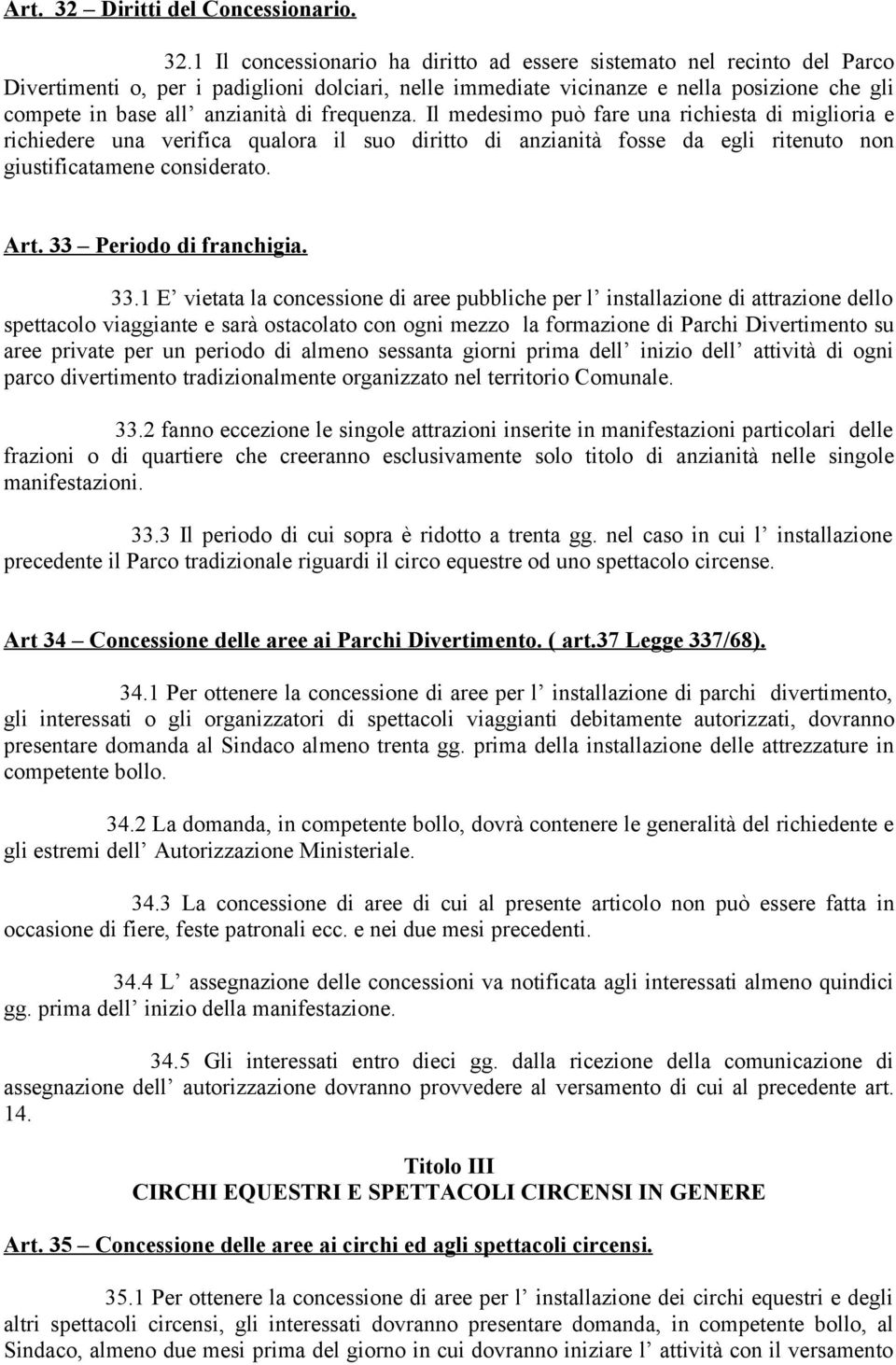 1 Il concessionario ha diritto ad essere sistemato nel recinto del Parco Divertimenti o, per i padiglioni dolciari, nelle immediate vicinanze e nella posizione che gli compete in base all anzianità