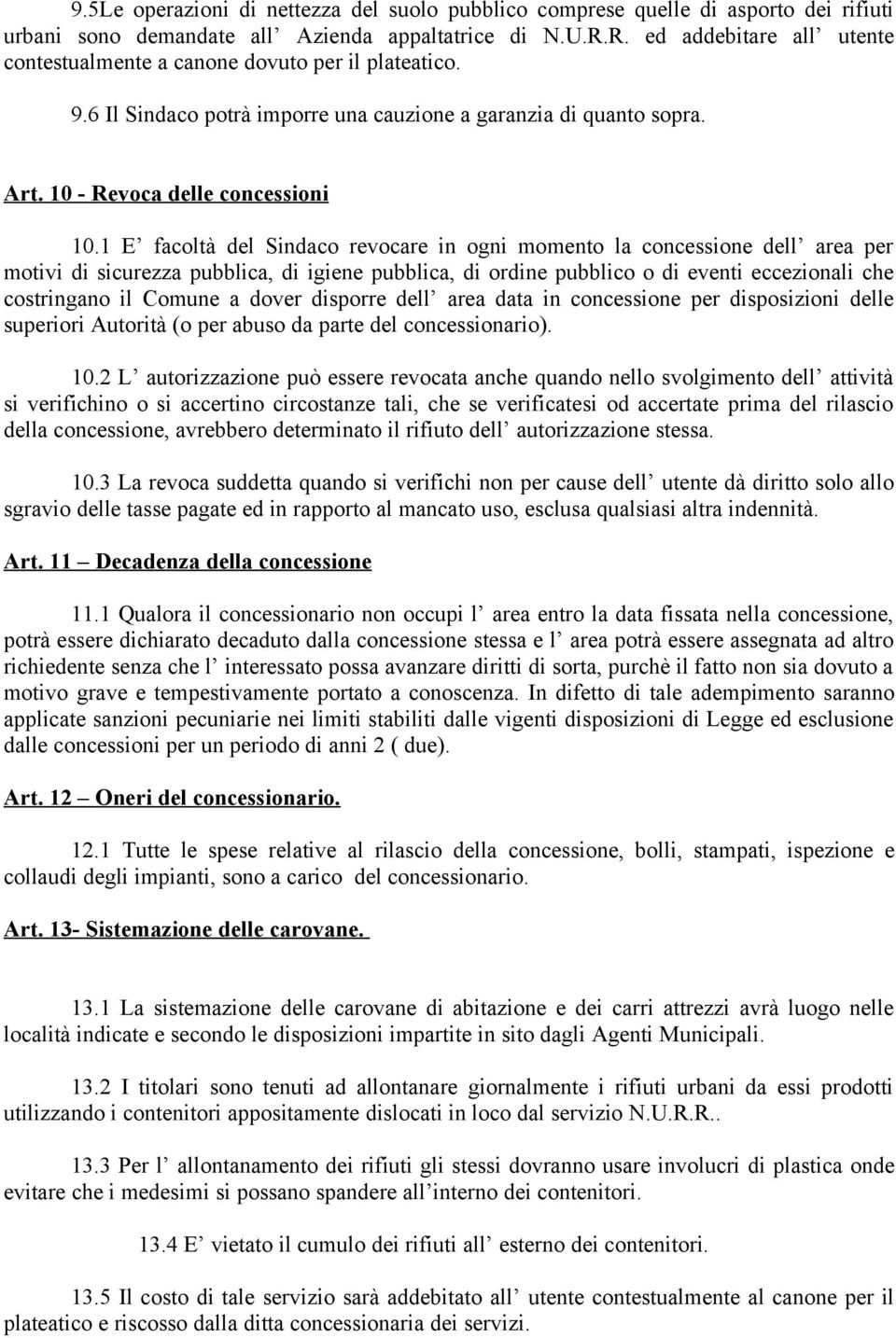 1 E facoltà del Sindaco revocare in ogni momento la concessione dell area per motivi di sicurezza pubblica, di igiene pubblica, di ordine pubblico o di eventi eccezionali che costringano il Comune a