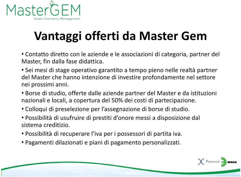 Borse di studio, offerte dalle aziende partner del Master e da istituzioni nazionali e locali, a copertura del 50% dei costi di partecipazione.