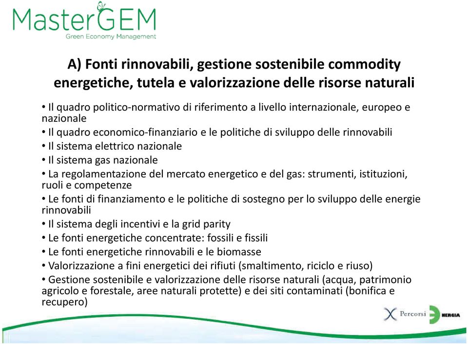 strumenti, istituzioni, ruoli e competenze Le fonti di finanziamento e le politiche di sostegno per lo sviluppo delle energie rinnovabili Il sistema degli incentivi e la grid parity Le fonti