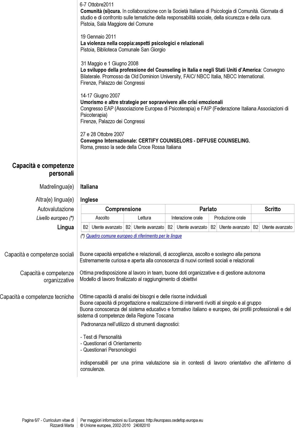 Pistoia, Sala Maggiore del Comune 19 Gennaio 2011 La violenza nella coppia:aspetti psicologici e relazionali Pistoia, Biblioteca Comunale San Giorgio 31 Maggio e 1 Giugno 2008 Lo sviluppo della