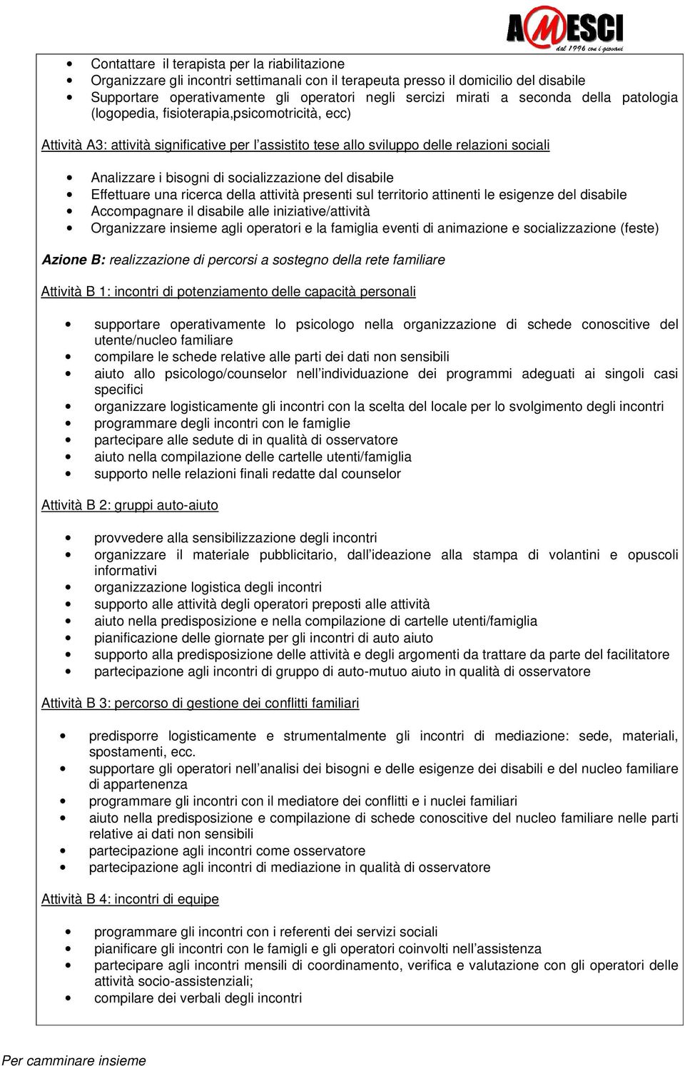 socializzazione del disabile Effettuare una ricerca della attività presenti sul territorio attinenti le esigenze del disabile Accompagnare il disabile alle iniziative/attività Organizzare insieme