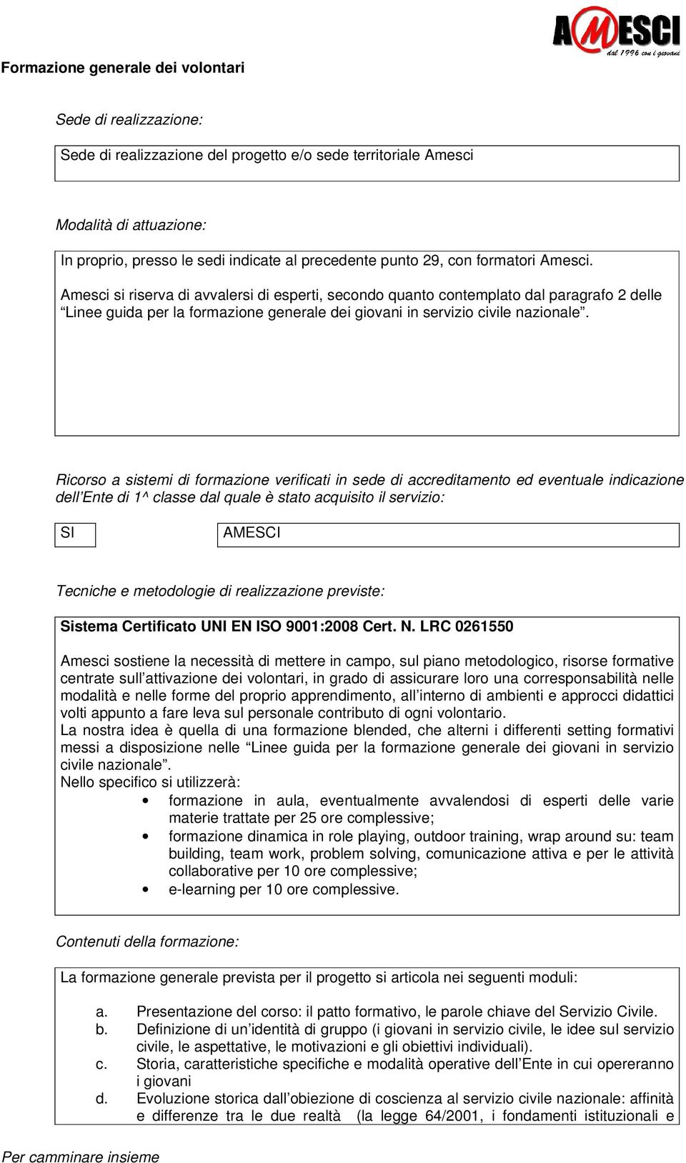 Amesci si riserva di avvalersi di esperti, secondo quanto contemplato dal paragrafo 2 delle Linee guida per la formazione generale dei giovani in servizio civile nazionale.