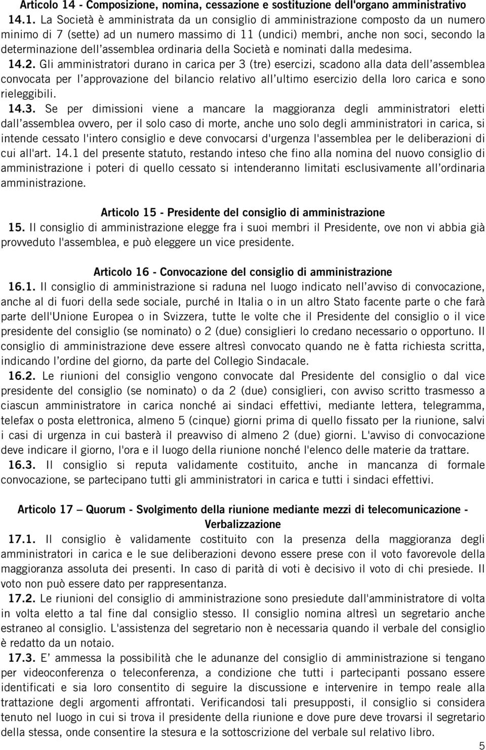 .1. La Società è amministrata da un consiglio di amministrazione composto da un numero minimo di 7 (sette) ad un numero massimo di 11 (undici) membri, anche non soci, secondo la determinazione dell