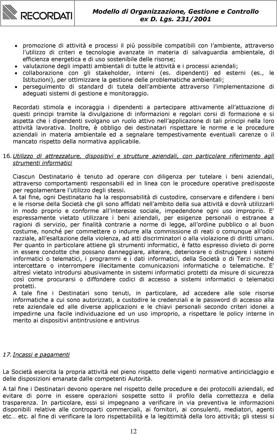 , le Istituzioni), per ottimizzare la gestione delle problematiche ambientali; perseguimento di standard di tutela dell ambiente attraverso l implementazione di adeguati sistemi di gestione e