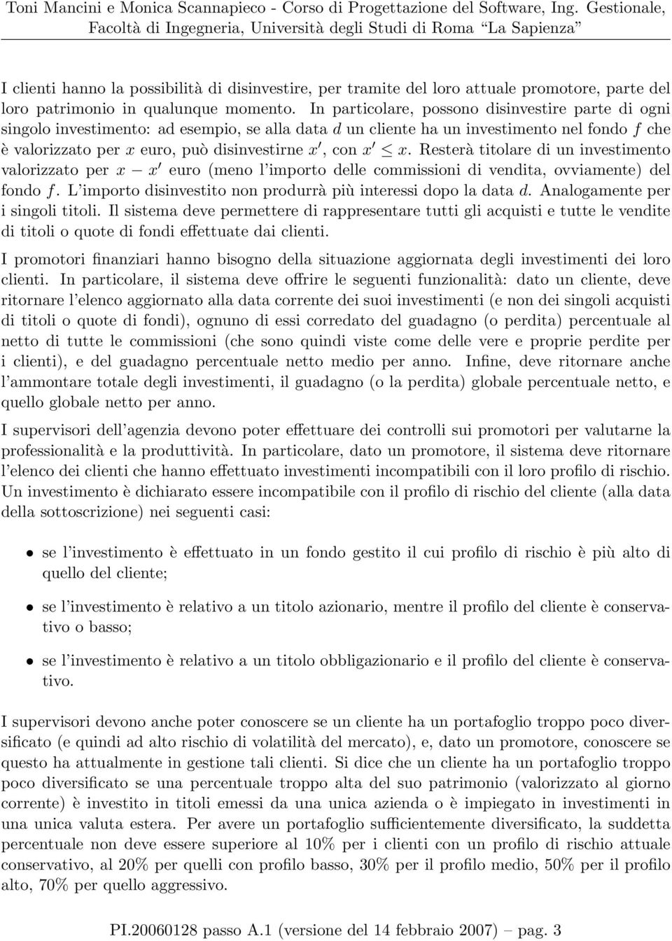 x. Resterà titolare di un investimento valorizzato per x x euro (meno l importo delle commissioni di vendita, ovviamente) del fondo f. L importo disinvestito non produrrà più interessi dopo la data d.