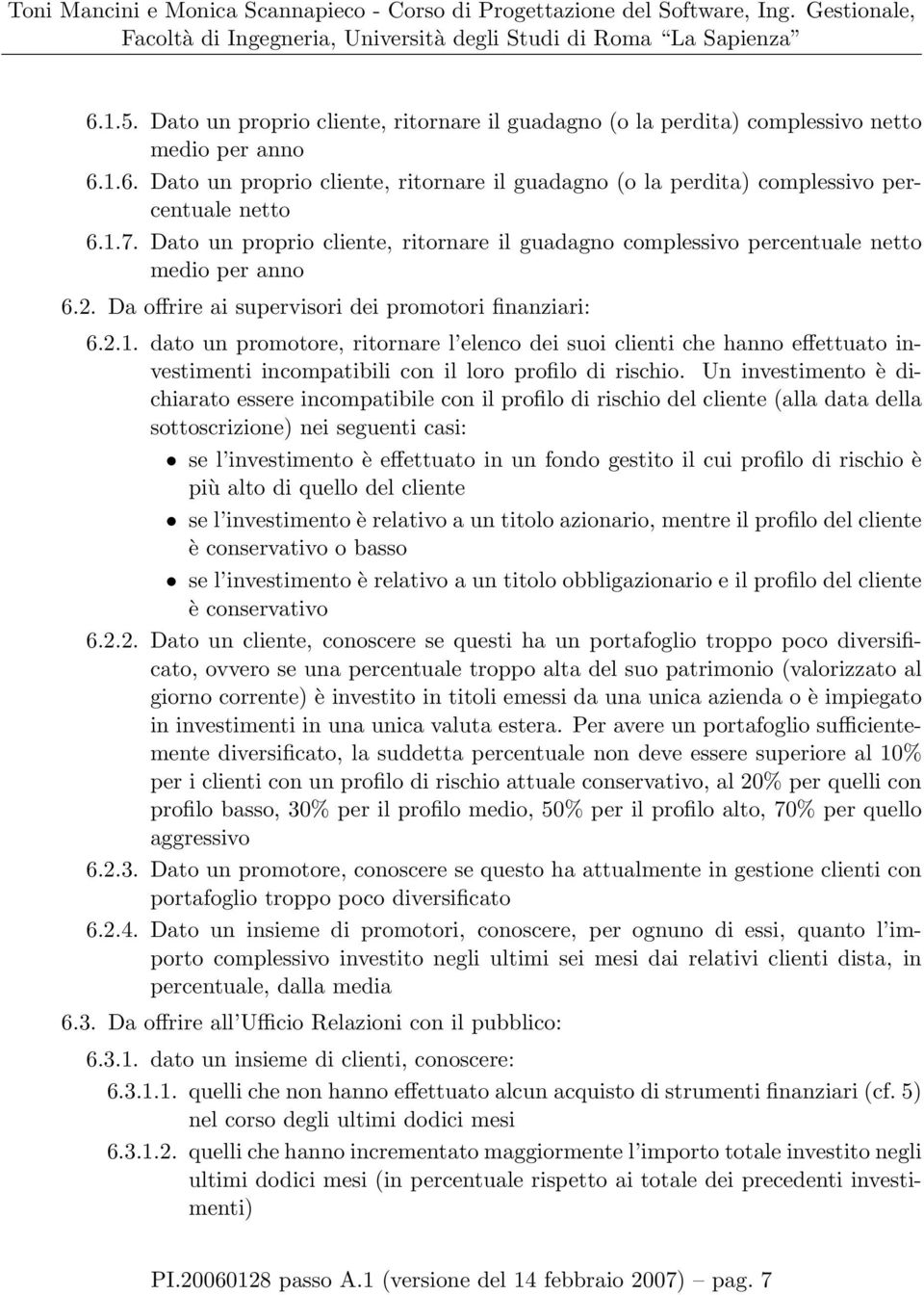 Un investimento è dichiarato essere incompatibile con il profilo di rischio del cliente (alla data della sottoscrizione) nei seguenti casi: se l investimento è effettuato in un fondo gestito il cui