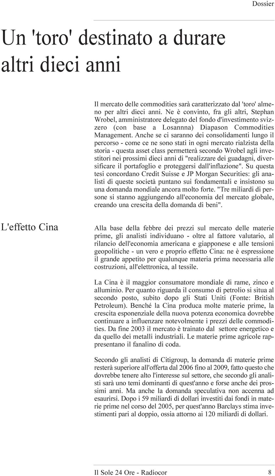 Anche se ci saranno dei consolidamenti lungo il percorso - come ce ne sono stati in ogni mercato rialzista della storia - questa asset class permetterà secondo Wrobel agli investitori nei prossimi