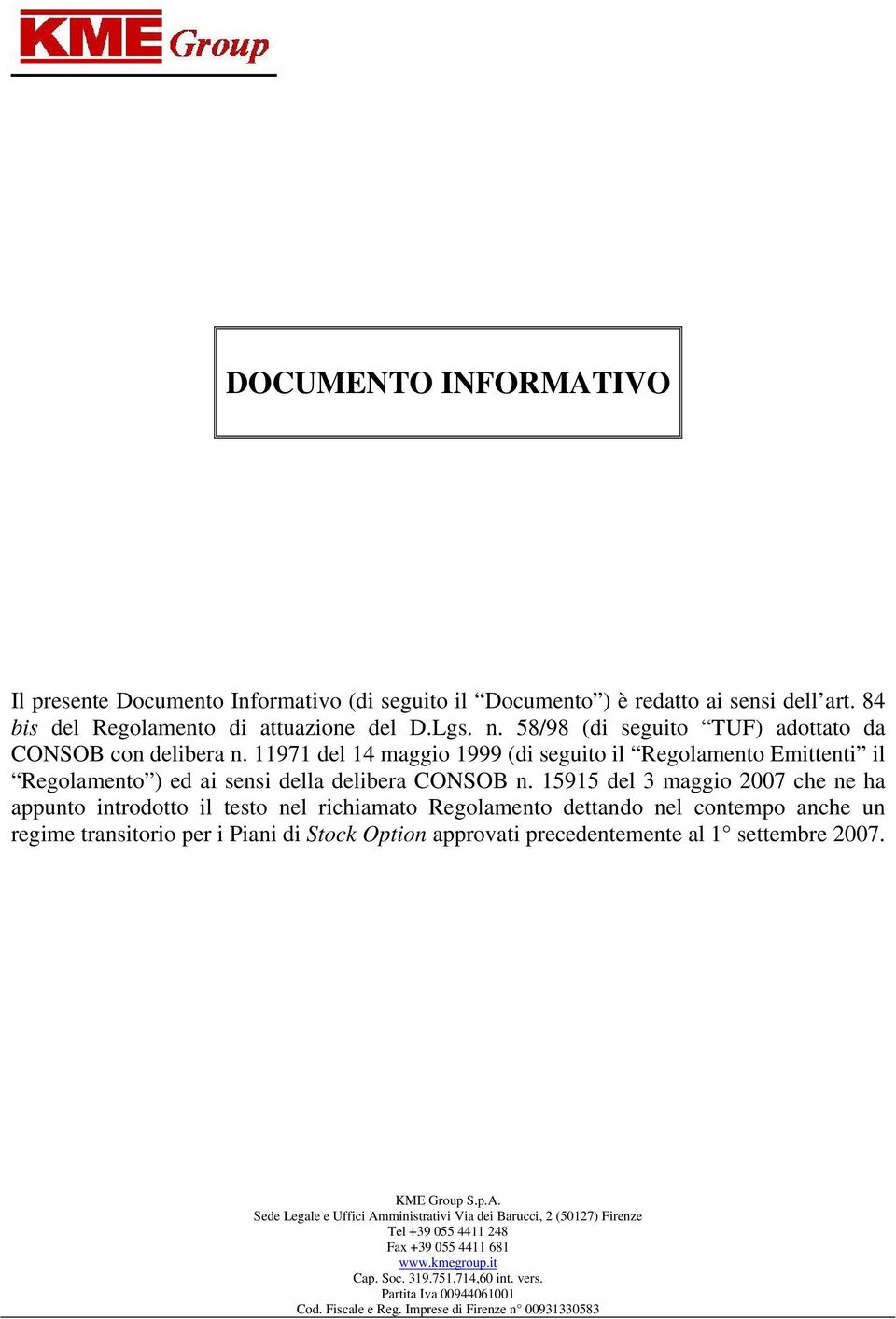 15915 del 3 maggio 2007 che ne ha appunto introdotto il testo nel richiamato Regolamento dettando nel contempo anche un regime transitorio per i Piani di Stock Option approvati precedentemente al 1