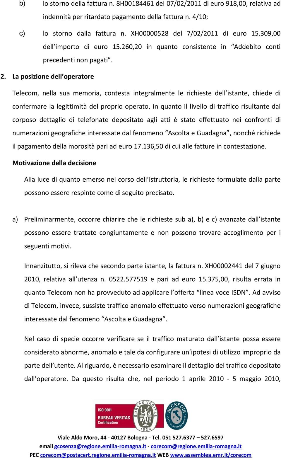 La posizione dell operatore Telecom, nella sua memoria, contesta integralmente le richieste dell istante, chiede di confermare la legittimità del proprio operato, in quanto il livello di traffico