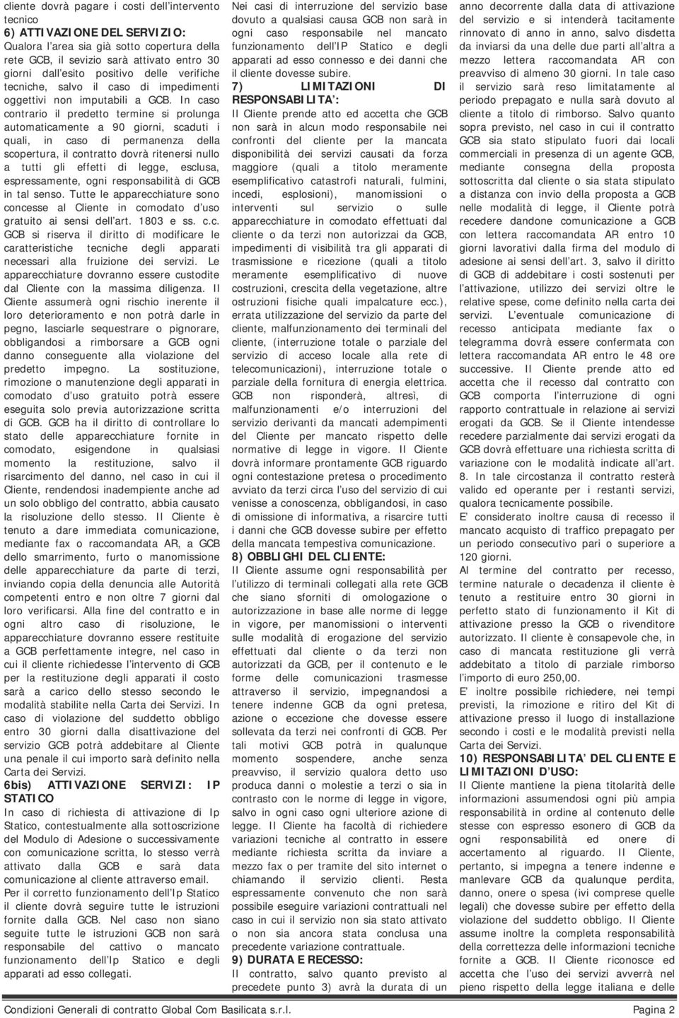 In caso contrario il predetto termine si prolunga automaticamente a 90 giorni, scaduti i quali, in caso di permanenza della scopertura, il contratto dovrà ritenersi nullo a tutti gli effetti di