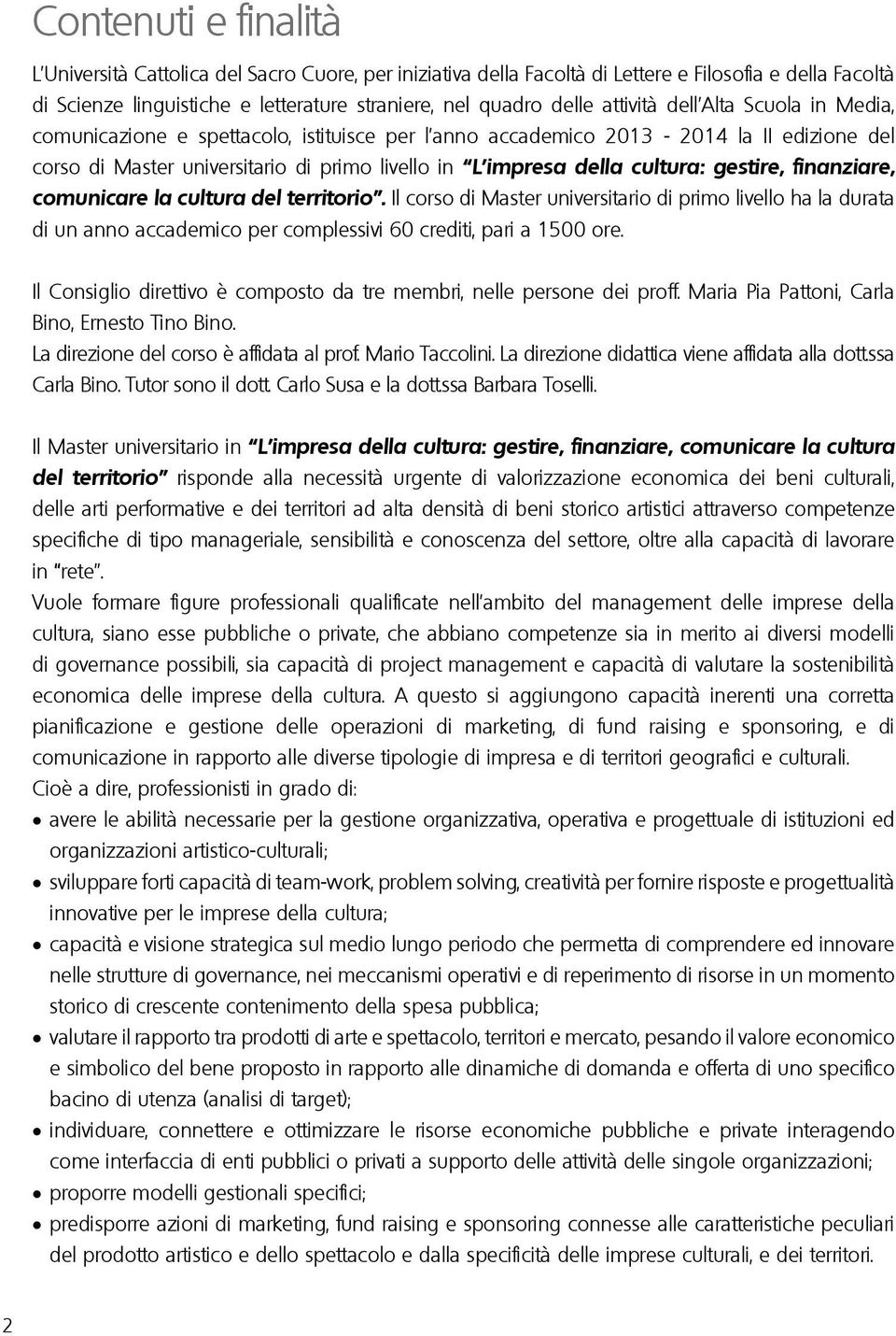 cultura: gestire, finanziare, comunicare la cultura del territorio. Il corso di Master universitario di primo livello ha la durata di un anno accademico per complessivi 60 crediti, pari a 1500 ore.