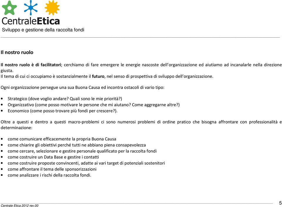 Ogni organizzazione persegue una sua Buona Causa ed incontra ostacoli di vario tipo: Strategico (dove voglio andare? Quali sono le mie priorità?