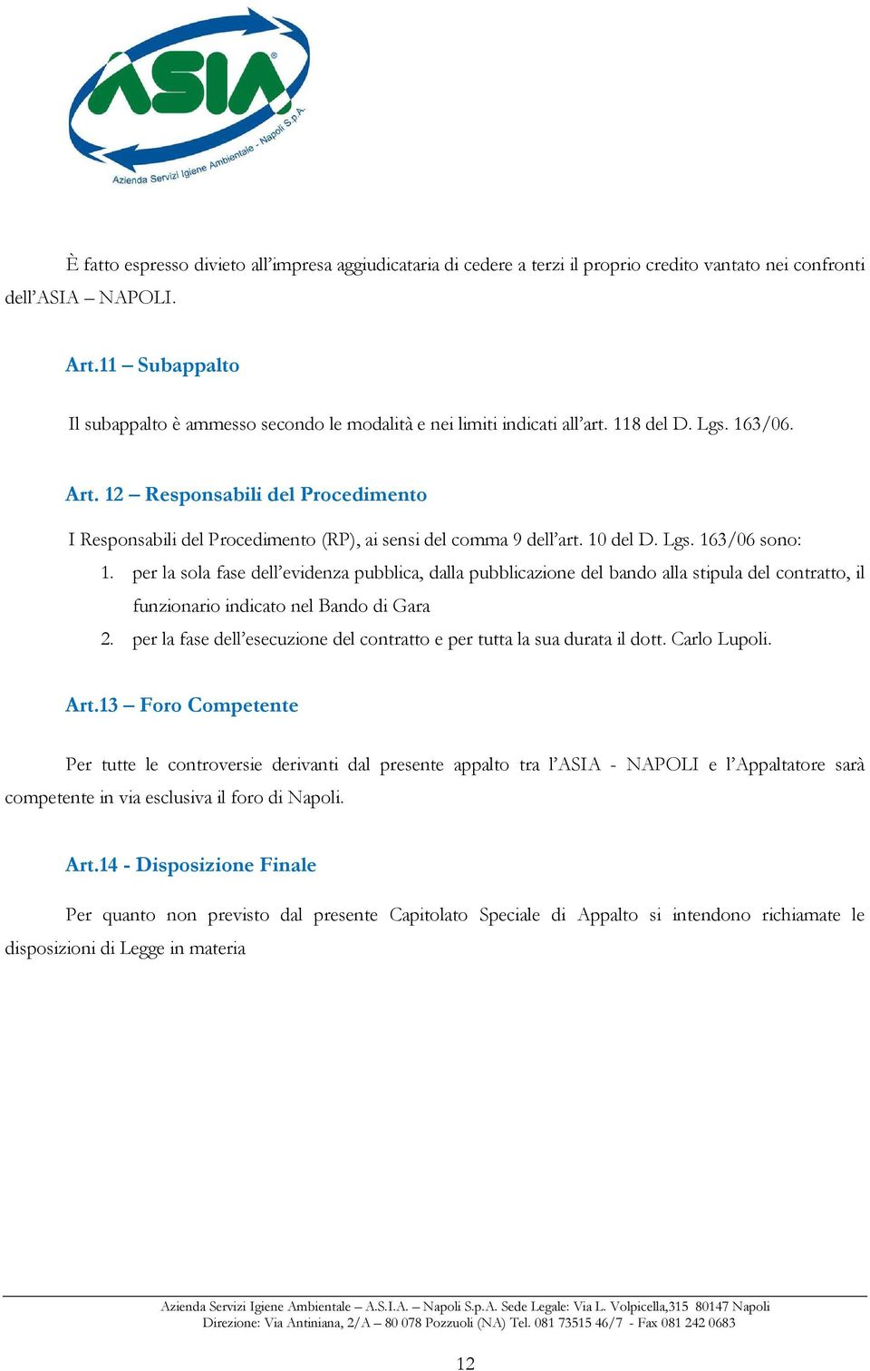 12 Responsabili del Procedimento I Responsabili del Procedimento (RP), ai sensi del comma 9 dell art. 10 del D. Lgs. 163/06 sono: 1.