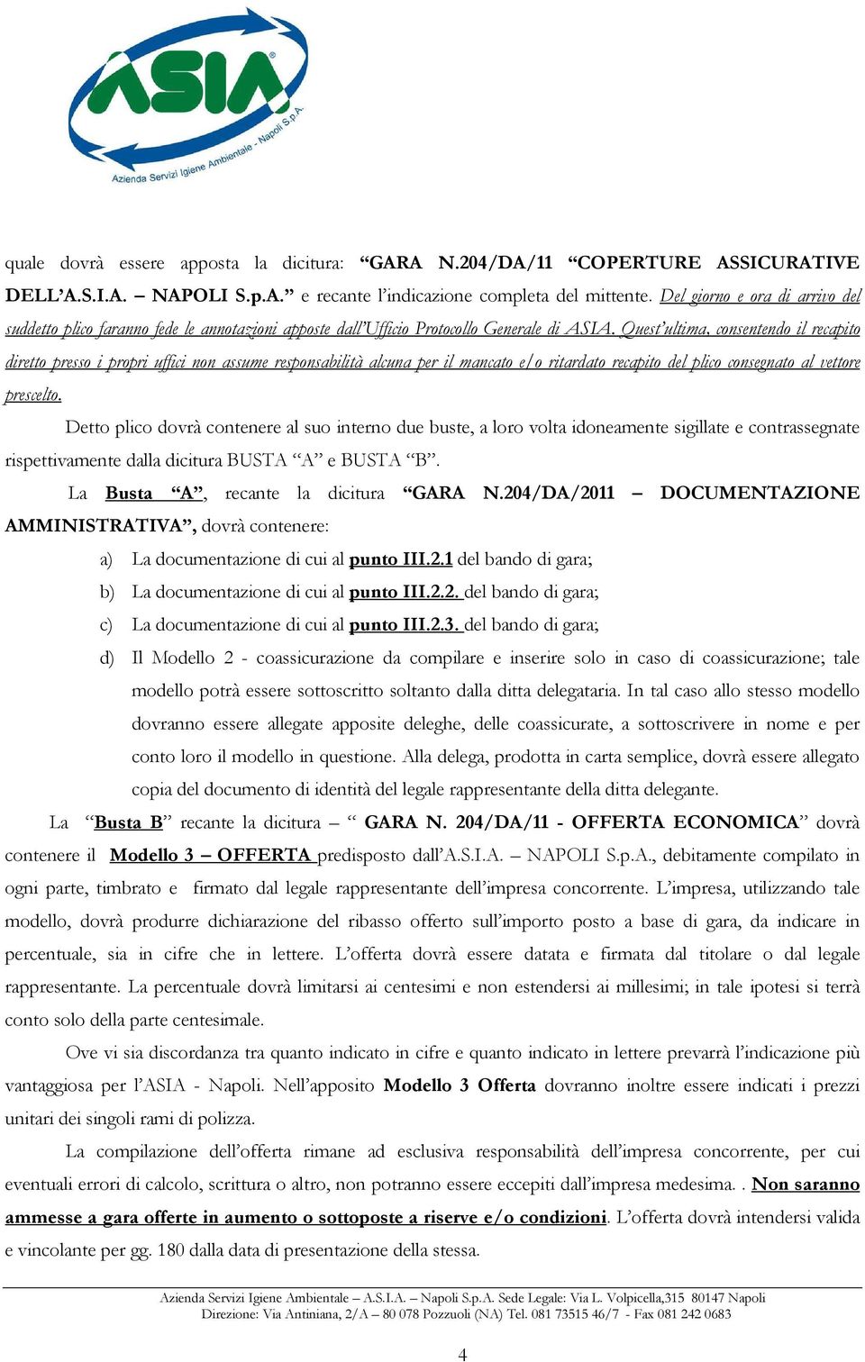 Quest ultima, consentendo il recapito diretto presso i propri uffici non assume responsabilità alcuna per il mancato e/o ritardato recapito del plico consegnato al vettore prescelto.