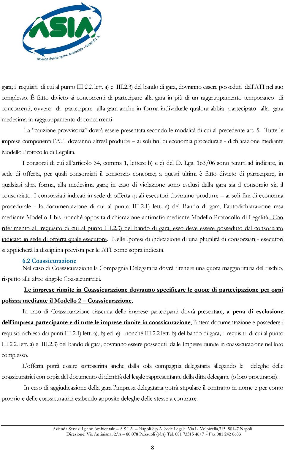 alla gara medesima in raggruppamento di concorrenti. La cauzione provvisoria dovrà essere presentata secondo le modalità di cui al precedente art. 5.