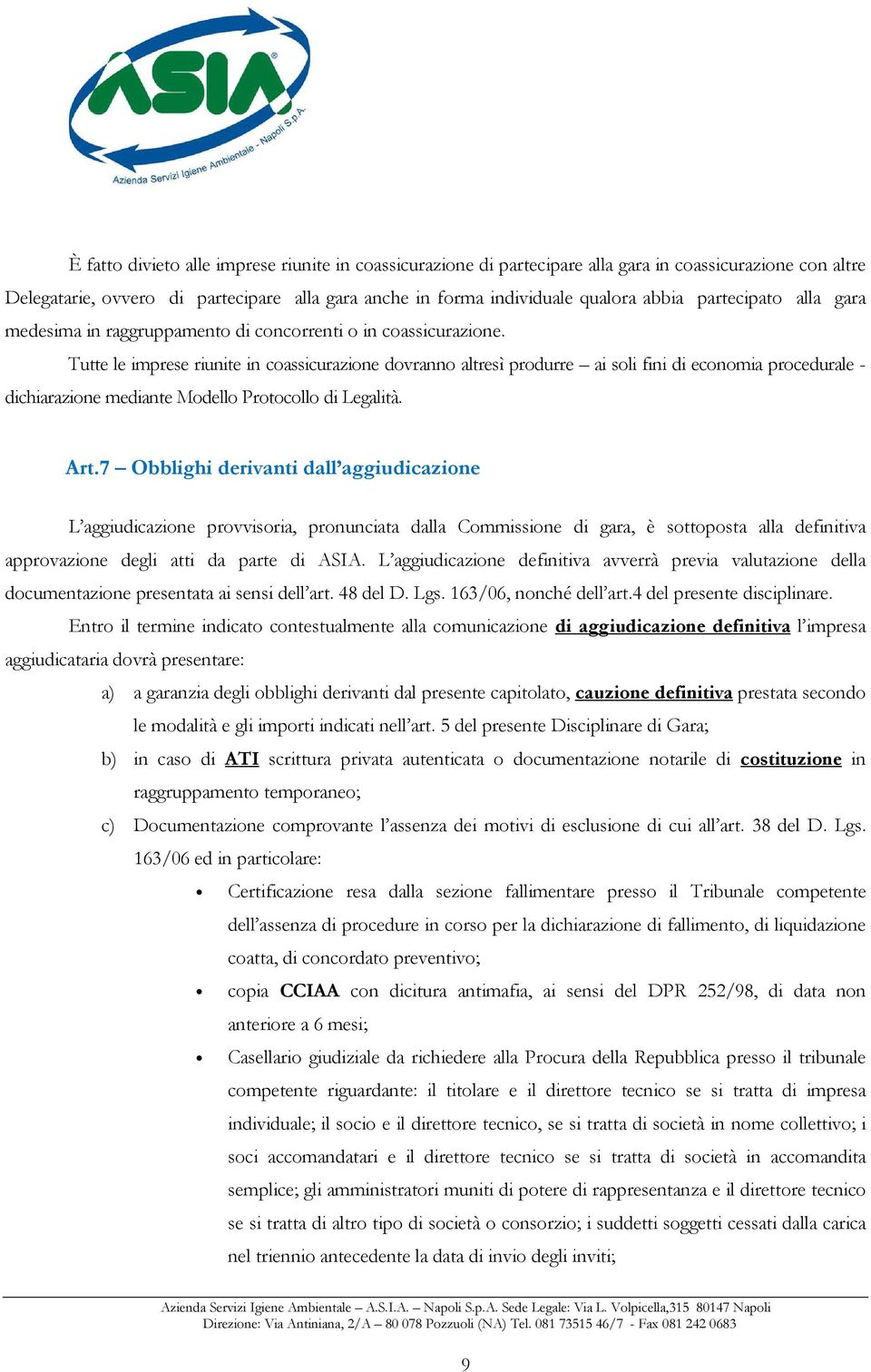 Tutte le imprese riunite in coassicurazione dovranno altresì produrre ai soli fini di economia procedurale - dichiarazione mediante Modello Protocollo di Legalità. Art.