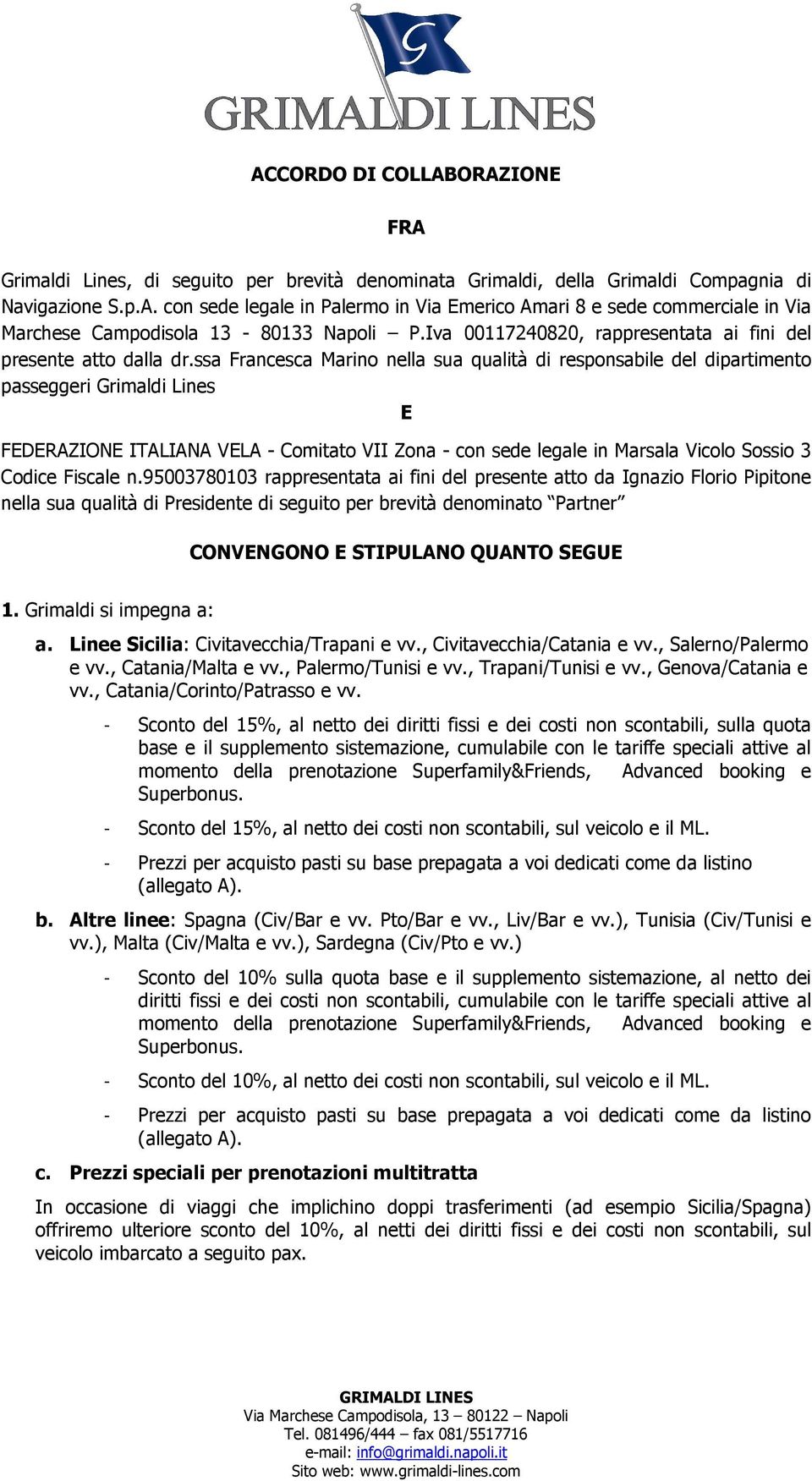 ssa Francesca Marino nella sua qualità di responsabile del dipartimento passeggeri Grimaldi Lines E FEDERAZIONE ITALIANA VELA - Comitato VII Zona - con sede legale in Marsala Vicolo Sossio 3 Codice