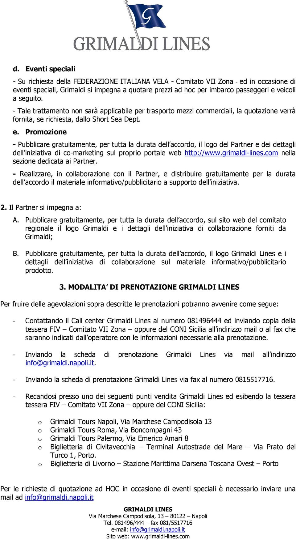 Promozione - Pubblicare gratuitamente, per tutta la durata dell accordo, il logo del Partner e dei dettagli dell iniziativa di co-marketing sul proprio portale web http://www.grimaldi-lines.