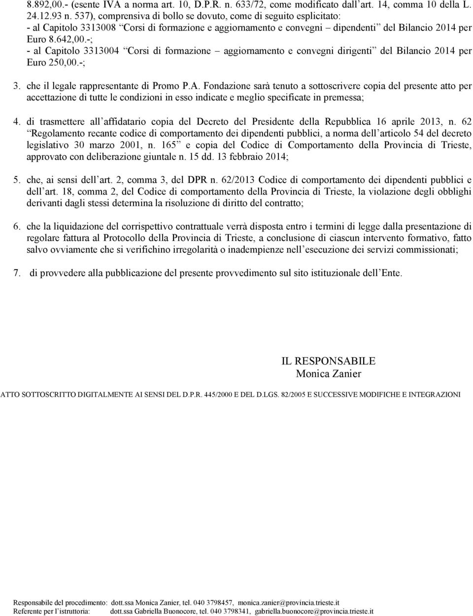 -; - al Capitolo 3313004 Corsi di formazione aggiornamento e convegni dirigenti del Bilancio 2014 per Euro 250,00.-; 3. che il legale rappresentante di Promo P.A.