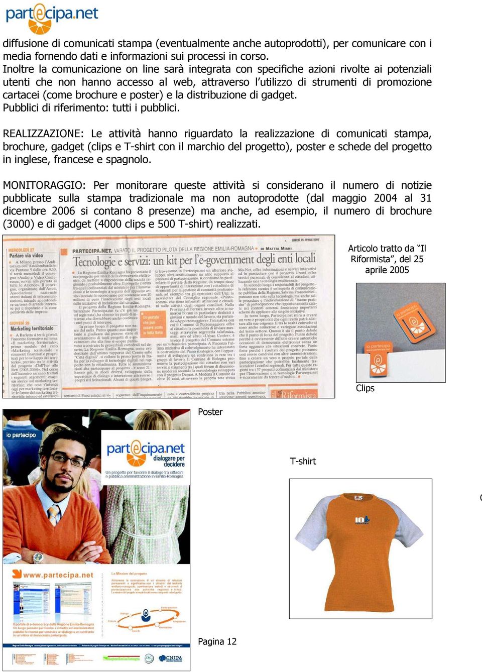 brochure e poster) e la distribuzione di gadget. Pubblici di riferimento: tutti i pubblici.