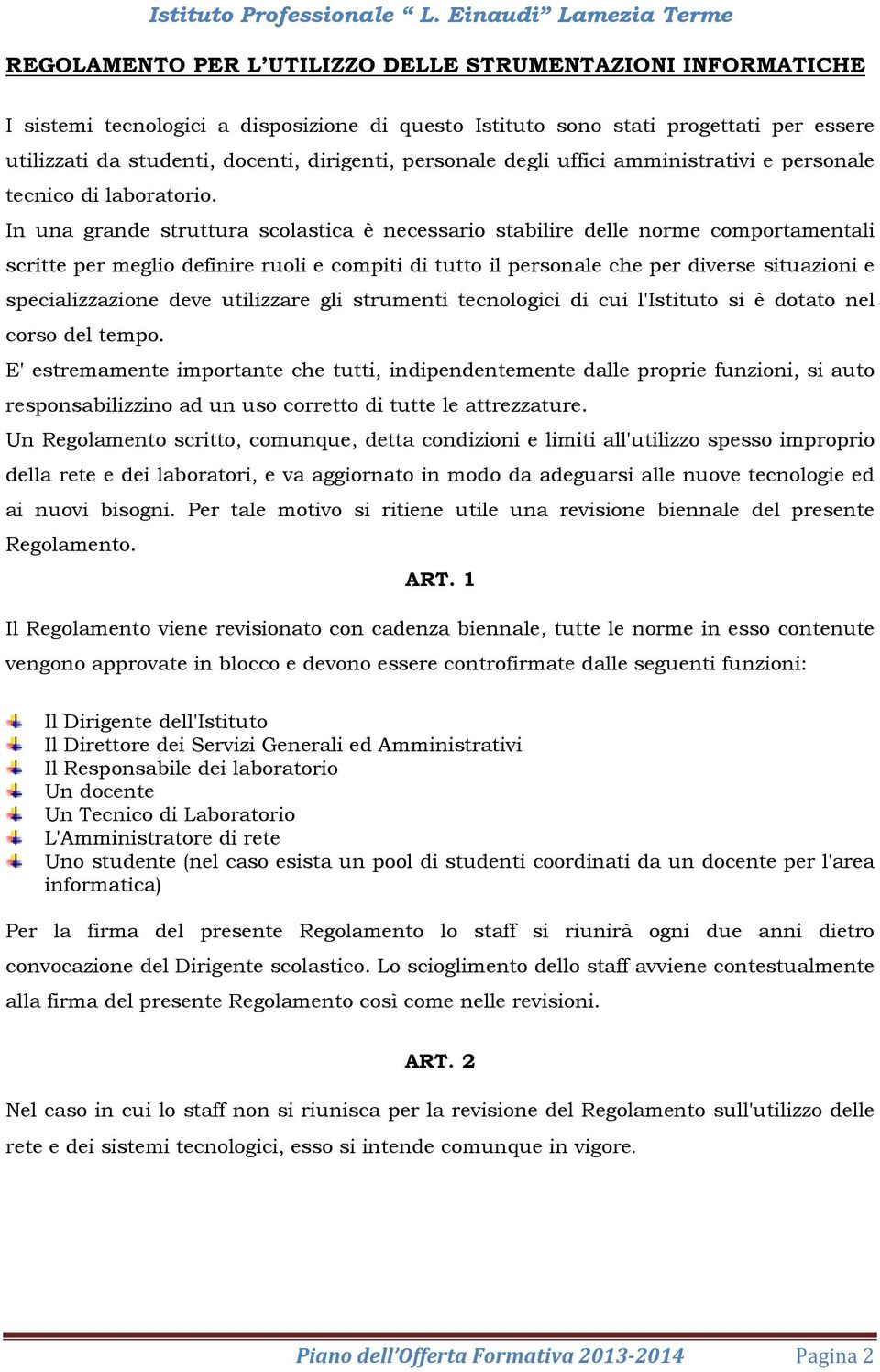 In una grande struttura scolastica è necessario stabilire delle norme comportamentali scritte per meglio definire ruoli e compiti di tutto il personale che per diverse situazioni e specializzazione